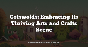 Cotswolds: Embracing Its Thriving Arts and Crafts Scene