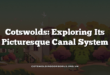 Cotswolds: Exploring Its Picturesque Canal System