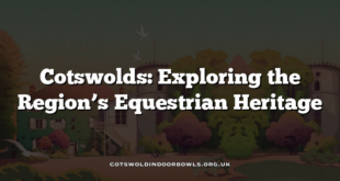 Cotswolds: Exploring the Region’s Equestrian Heritage