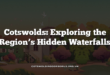 Cotswolds: Exploring the Region’s Hidden Waterfalls