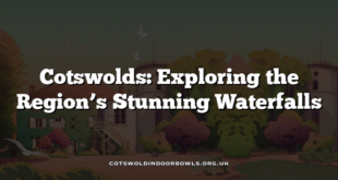 Cotswolds: Exploring the Region’s Stunning Waterfalls