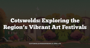 Cotswolds: Exploring the Region’s Vibrant Art Festivals