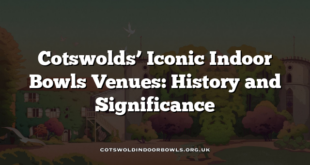 Cotswolds’ Iconic Indoor Bowls Venues: History and Significance