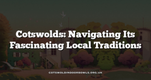 Cotswolds: Navigating Its Fascinating Local Traditions