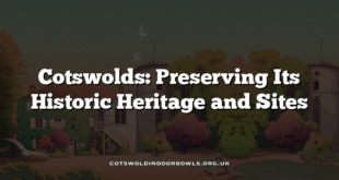 Cotswolds: Preserving Its Historic Heritage and Sites