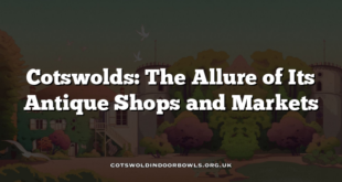 Cotswolds: The Allure of Its Antique Shops and Markets