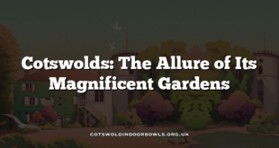 Cotswolds: The Allure of Its Magnificent Gardens