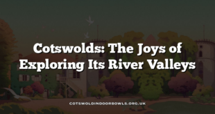 Cotswolds: The Joys of Exploring Its River Valleys