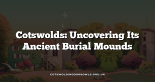 Cotswolds: Uncovering Its Ancient Burial Mounds