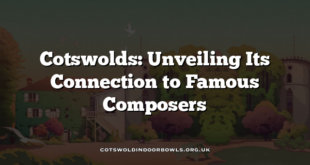 Cotswolds: Unveiling Its Connection to Famous Composers