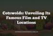Cotswolds: Unveiling Its Famous Film and TV Locations
