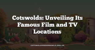 Cotswolds: Unveiling Its Famous Film and TV Locations