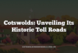 Cotswolds: Unveiling Its Historic Toll Roads
