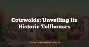 Cotswolds: Unveiling Its Historic Tollhouses