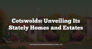 Cotswolds: Unveiling Its Stately Homes and Estates