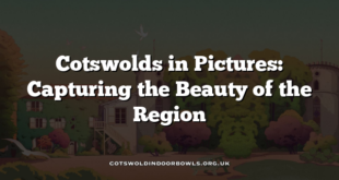 Cotswolds in Pictures: Capturing the Beauty of the Region