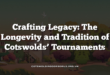 Crafting Legacy: The Longevity and Tradition of Cotswolds’ Tournaments