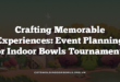 Crafting Memorable Experiences: Event Planning for Indoor Bowls Tournaments