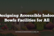 Designing Accessible Indoor Bowls Facilities for All