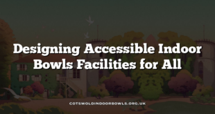 Designing Accessible Indoor Bowls Facilities for All