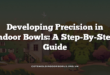 Developing Precision in Indoor Bowls: A Step-By-Step Guide