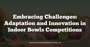 Embracing Challenges: Adaptation and Innovation in Indoor Bowls Competitions