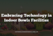Embracing Technology in Indoor Bowls Facilities