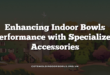 Enhancing Indoor Bowls Performance with Specialized Accessories