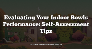 Evaluating Your Indoor Bowls Performance: Self-Assessment Tips