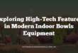 Exploring High-Tech Features in Modern Indoor Bowls Equipment