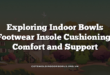 Exploring Indoor Bowls Footwear Insole Cushioning: Comfort and Support