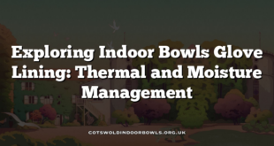 Exploring Indoor Bowls Glove Lining: Thermal and Moisture Management