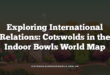 Exploring International Relations: Cotswolds in the Indoor Bowls World Map