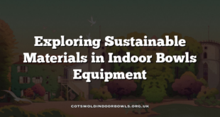 Exploring Sustainable Materials in Indoor Bowls Equipment