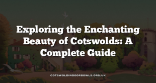 Exploring the Enchanting Beauty of Cotswolds: A Complete Guide