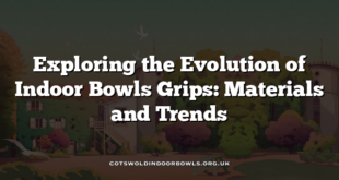 Exploring the Evolution of Indoor Bowls Grips: Materials and Trends