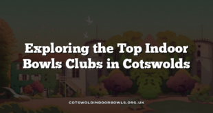 Exploring the Top Indoor Bowls Clubs in Cotswolds