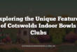 Exploring the Unique Features of Cotswolds Indoor Bowls Clubs
