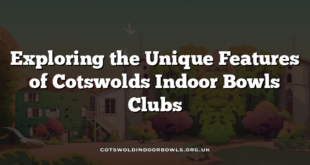 Exploring the Unique Features of Cotswolds Indoor Bowls Clubs