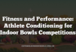Fitness and Performance: Athlete Conditioning for Indoor Bowls Competitions