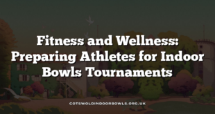 Fitness and Wellness: Preparing Athletes for Indoor Bowls Tournaments