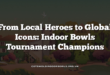 From Local Heroes to Global Icons: Indoor Bowls Tournament Champions