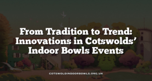 From Tradition to Trend: Innovations in Cotswolds’ Indoor Bowls Events