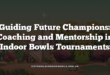 Guiding Future Champions: Coaching and Mentorship in Indoor Bowls Tournaments