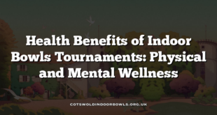 Health Benefits of Indoor Bowls Tournaments: Physical and Mental Wellness