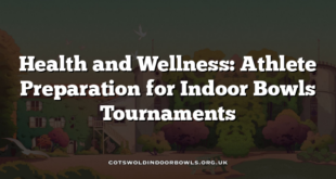Health and Wellness: Athlete Preparation for Indoor Bowls Tournaments