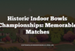 Historic Indoor Bowls Championships: Memorable Matches