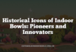 Historical Icons of Indoor Bowls: Pioneers and Innovators