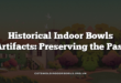 Historical Indoor Bowls Artifacts: Preserving the Past
