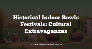 Historical Indoor Bowls Festivals: Cultural Extravaganzas